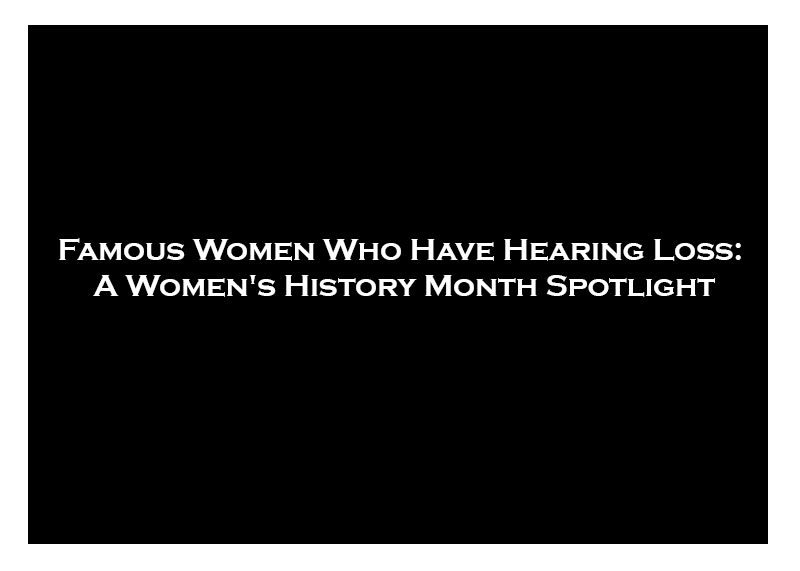 Famous Women Who Have Hearing Loss